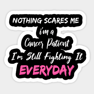 Nothing Scares Me I'm A Cancer Patient I'm Still Fighting It Everyday Sticker